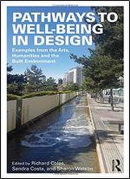 Pathways To Well-being In Design: Examples From The Arts, Humanities And The Built Environment