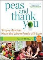 Peas And Thank You: Simple Meatless Meals The Whole Family Will Love