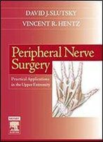 Peripheral Nerve Surgery: Practical Applications In The Upper Extremity