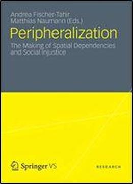 Peripheralization: The Making Of Spatial Dependencies And Social Injustice