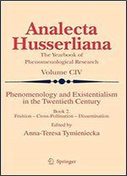 Phenomenology And Existentialism In The Twentieth Century: Book Ii. Fruition Cross-pollination Dissemination (analecta Husserliana)