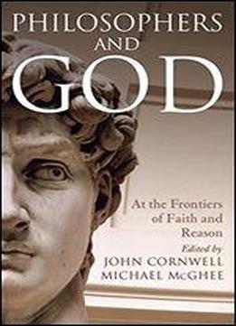 Philosophers And God: At The Frontiers Of Faith And Reason