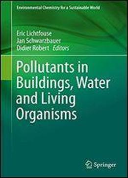 Pollutants In Buildings, Water And Living Organisms (environmental Chemistry For A Sustainable World)