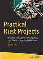 Practical Rust Projects: Building Game, Physical Computing, And Machine Learning Applications