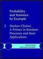 Probability And Statistics By Example: Volume 2, Markov Chains: A Primer In Random Processes And Their Applications (V. 2)
