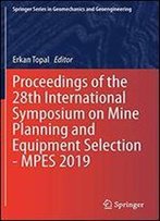 Proceedings Of The 28th International Symposium On Mine Planning And Equipment Selection - Mpes 2019 (Springer Series In Geomechanics And Geoengineering)