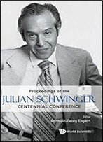 Proceedings Of The Julian Schwinger Centennial Conference: 7-12 February 2018, National University Of Singapore