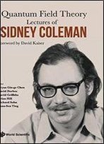 Quantum Field Theory: Lectures Of Sidney Coleman