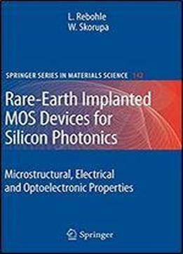 Rare-earth Implanted Mos Devices For Silicon Photonics: Microstructural, Electrical And Optoelectronic Properties (springer Series In Materials Science)