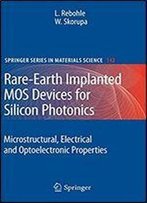 Rare-Earth Implanted Mos Devices For Silicon Photonics: Microstructural, Electrical And Optoelectronic Properties (Springer Series In Materials Science)