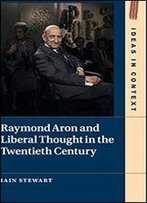 Raymond Aron And Liberal Thought In The Age Of Extremes