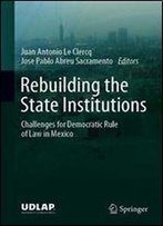 Rebuilding The State Institutions: Challenges For Democratic Rule Of Law In Mexico