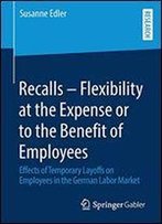 Recalls Flexibility At The Expense Or To The Benefit Of Employees: Effects Of Temporary Layoffs On Employees In The German Labor Market