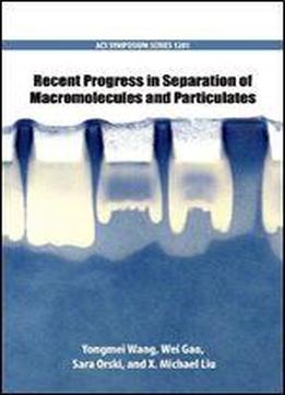 Recent Progress In Separation Of Macromolecules And Particulates