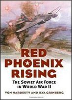 Red Phoenix Rising: The Soviet Air Force In World War Ii