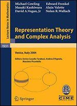 Representation Theory And Complex Analysis: Lectures Given At The C.i.m.e. Summer School Held In Venice, Italy, June 10-17, 2004 (lecture Notes In Mathematics)
