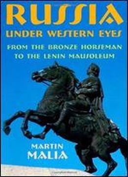 Russia Under Western Eyes: From The Bronze Horseman To The Lenin Mausoleum
