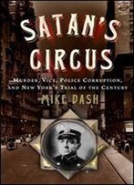 Satan's Circus: Murder, Vice, Police Corruption, And New York's Trial Of The Century