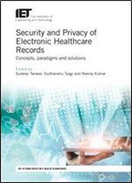Security And Privacy Of Electronic Healthcare Records: Concepts, Paradigms And Solutions