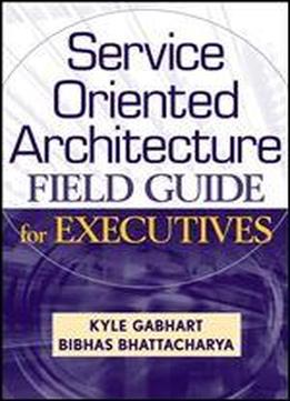 Service Oriented Architecture Field Guide For Executives