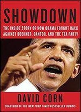 Showdown: The Inside Story Of How Obama Fought Back Against Boehner, Cantor, And The Tea Party