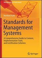 Standards For Management Systems: A Comprehensive Guide To Content, Implementation Tools, And Certification Schemes