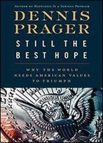 Still The Best Hope: Why The World Needs American Values To Triumph