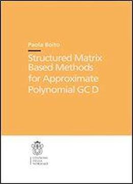 Structured Matrix Based Methods For Approximate Polynomial Gcd (publications Of The Scuola Normale Superiore)