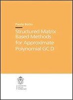 Structured Matrix Based Methods For Approximate Polynomial Gcd (Publications Of The Scuola Normale Superiore)