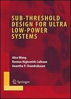 Sub-Threshold Design For Ultra-Low Power Systems (Series On Integrated Circuits And Systems)