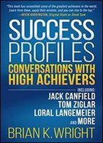 Success Profiles: Conversations With High Achievers Including Jack Canfield, Bob Burg, Loral Langemeier And More