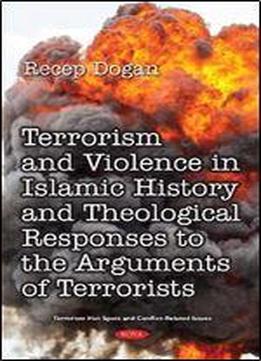 Terrorism And Violence In Islamic History From Beginning To Present And Theological Responses To The Arguments Of Terrorist Groups