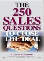 The 250 Sales Questions To Close The Deal