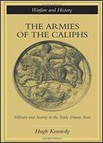 The Armies Of The Caliphs: Military And Society In The Early Islamic State