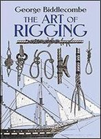 The Art Of Rigging: Containing An Explanation Of Terms And Phrases And The Progressive Method Of Rigging Expressly Adapted For Sailing Ships