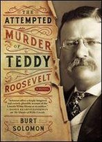 The Attempted Murder Of Teddy Roosevelt (A John Hay Mystery)