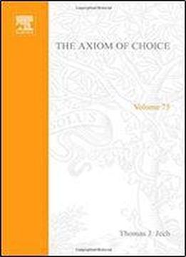 The Axiom Of Choice Studies In Logic And The Foundations Of Mathematics, Vol. 75