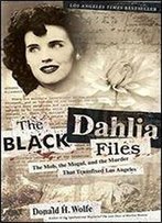 The Black Dahlia Files: The Mob, The Mogul, And The Murder That Transfixed Los Angeles