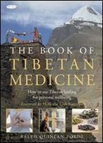 The Book Of Tibetan Medicine: How To Use Tibetan Healing For Personal Wellbeing