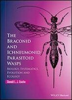 The Braconid And Ichneumonid Parasitoid Wasps: Biology, Systematics, Evolution And Ecology