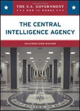 The Central Intelligence Agency (u.s. Government: How It Works)