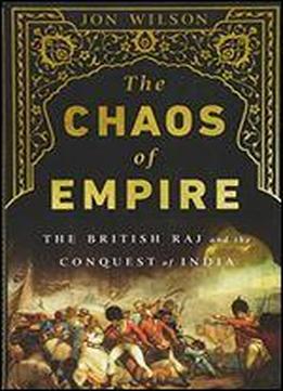The Chaos Of Empire: The British Raj And The Conquest Of India