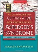 The Complete Guide To Getting A Job For People With Asperger's Syndrome: Find The Right Career And Get Hired