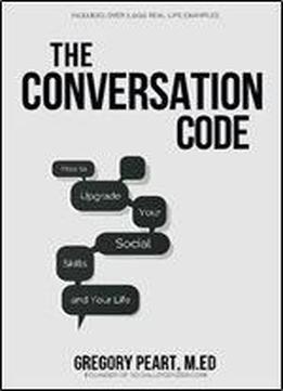 The Conversation Code: How To Upgrade Your Social Skills And Your Life