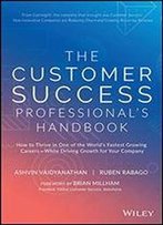 The Customer Success Professional's Handbook: How To Thrive In One Of The World's Fastest Growing Careerswhile Driving Growth For Your Company