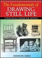 The Fundamentals Of Drawing Still Life