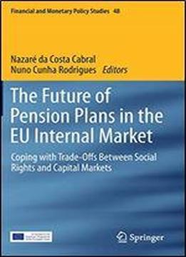 The Future Of Pension Plans In The Eu Internal Market: Coping With Trade-offs Between Social Rights And Capital Markets
