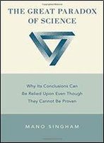 The Great Paradox Of Science: Why Its Theories Work So Well Without Being True