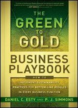 The Green To Gold Business Playbook: How To Implement Sustainability Practices For Bottom-line Results In Every Business Function