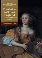 The Guitar In Stuart England: A Social And Musical History